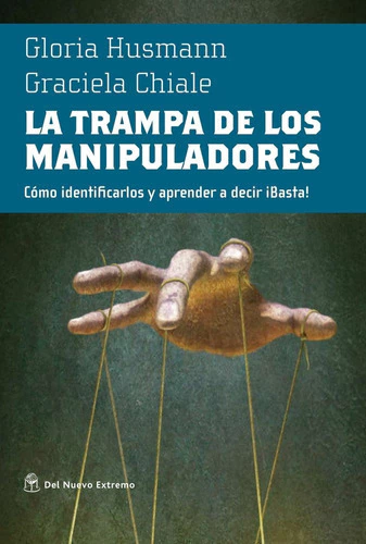 La trampa de los manipaladores: Como identificarlos y aprender a decir ¡Basta - Del nuevo Extremo