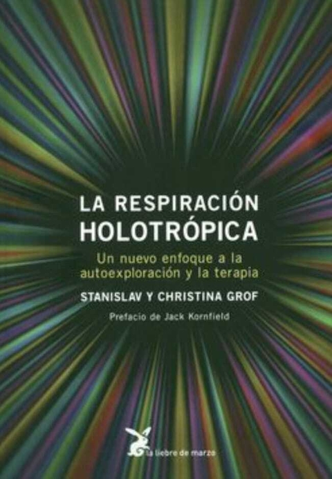 La Respiracion Holotropica: Un Nuevo Enfoque a la Autoexploracion y la Terapia Stanislav; Christina Grof · La Liebre De Marzo