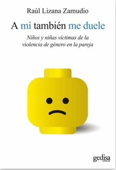 A mi también me duele Niños y niñas víctimas de la violencia de género en la pareja - Lizana Zamudio, Raúl - Gedisa