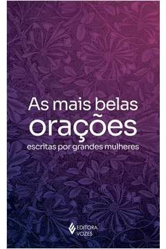 AS MAIS BELAS ORAÇÕES ESCRITAS POR GRANDES MULHERES - Diác. Fernando José Bondan