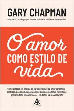 O AMOR COMO ESTILO DE VIDA - COMO COLOCAR EM PRÁTICA AS CARACTERÍSTICAS DO AMOR AUTÊNTICO - GENTILEZA, PACIÊNCIA, CAPACI