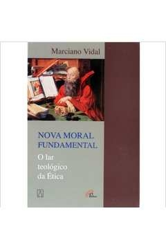 NOVA MORAL FUNDAMENTAL - O LAR TEOLOGICO DA ETICA - VIDAL- MARCIANO