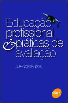EDUCAÇÃO PROFISSIONAL & PRÁTICAS DE AVALIAÇÃO - Jurandir Santos