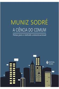 A CIÊNCIA DO COMUM - NOTAS PARA O MÉTODO COMUNICACIONAL - Muniz Sodré