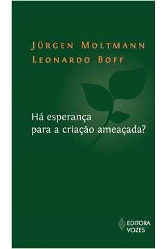 HÁ ESPERANÇA PARA A CRIAÇÃO AMEACADA? - MOLTMANN, Jürgen Leonardo; Moltmann, Jürgen Leonardo