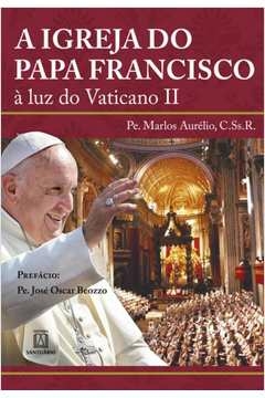 IGREJA DO PAPA FRANCISCO, A - À LUZ DO VATICANO - AURÉLIO, MARLOS