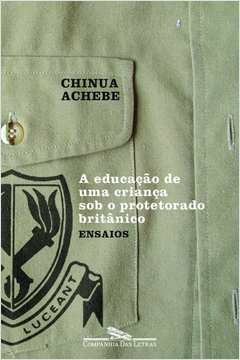 A EDUCAÇÃO DE UMA CRIANÇA SOB O PROTETORADO BRITÂNICO - Chinua Achebe