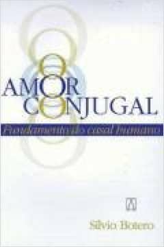 AMOR CONJUGAL - FUNDAMENTO DO CASAL HUMANO - BOTERO- SILVIO