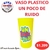 VASO PLASTICO UN POCO DE RUIDO