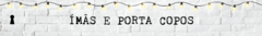 Banner da categoria Imãs e Porta Copos