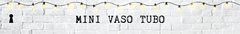 Banner da categoria Mini Vaso Tubo