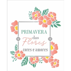 Stencil OPA 3395- Frase Primavera das Flores 20x25cm - Ateliê Bianchini Artesanato