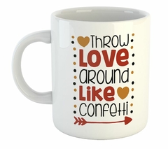 Taza Throw Love Around Like Confetti