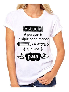 Remera Estudia Porque Un Lapiz Pesa Menos Que Una