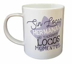 Taza Sin Locas Hermanas No Tendriamos - comprar online