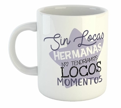 Taza Sin Locas Hermanas No Tendriamos