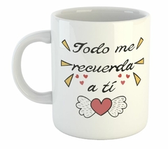 Taza Todo Me Recuerda A Ti Amor Love