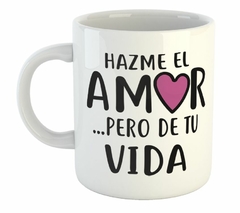 Taza Hazme El Amor Pero De Tu Vida