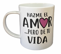 Taza Hazme El Amor Pero De Tu Vida - comprar online