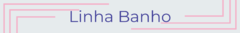 Banner da categoria Linha Banho