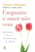 Enquanto o Amor Não Vem - Em Busca de Si e do Amor que se Deseja.