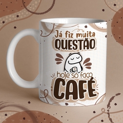 Caneca de Cerâmica "Já fiz muita questão, hoje só faço café"