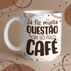 Caneca de Cerâmica "Já fiz muita questão, hoje só faço café" - comprar online