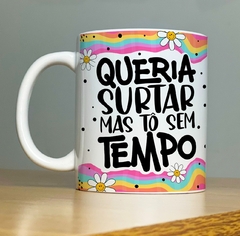 Caneca de Cerâmica "Queria surtar mas tô sem tempo"