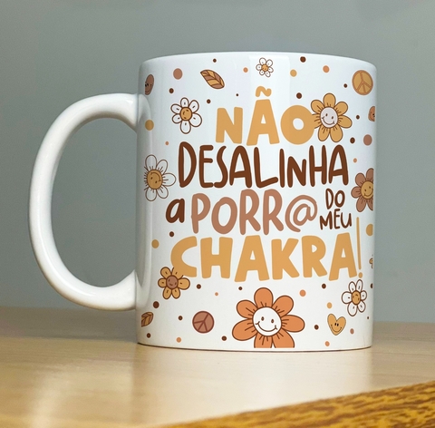 Caneca de Cerâmica "Não desalinha a porr@ do meu chakra"
