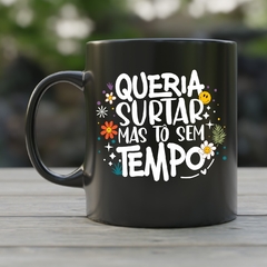 Caneca de Cerâmica "Queria surtar mas tô sem tempo" - comprar online