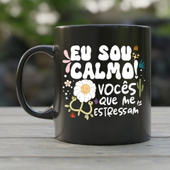 Caneca de Cerâmica "Eu sou calma! Vocês que me estressam" - Juhh Personalizados