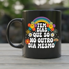 Caneca de Cerâmica "Tem dias que só no outro dia mesmo" - comprar online