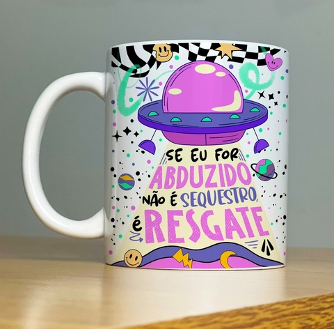 Caneca de Cerâmica "Se eu for abduzida não é sequestro, é resgate"