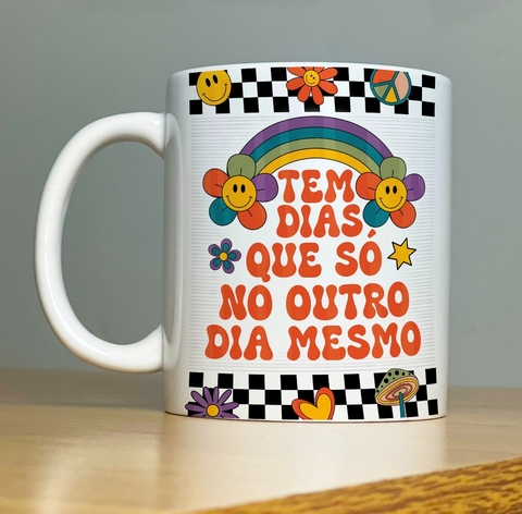 Caneca de Cerâmica "Tem dias que só no outro dia mesmo"