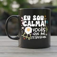 Caneca de Cerâmica "Eu sou calma! Vocês que me estressam" na internet