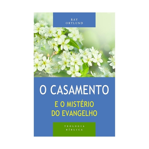 Serie Teologia biblica - Casamento e o misterio do evangelho - Ray Ortlund