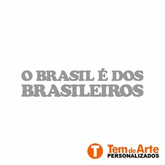 Adesivo O Brasil é dos Brasileiros - Tem de Arte Personalizados