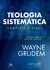 Teologia Sistemática (GRUDEM): 2ª Ed. revisada e ampliada - Wayne Grudem