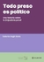 TODO PRESO ES POLITICO, UNA HISTORIA SOBRE LA (IN)JUSTICIA PENAL - Valeria Vegh Weis - EDITORIAL Clacso