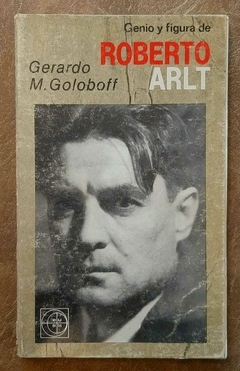 Genio y figura de Roberto Arlt de Gerardo M. Goloboff