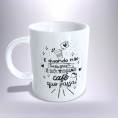 CANECA XÍCARA MINIMALISTA E QUANDO NÃO TIVER GRAÇA CAFÉ 3 na internet