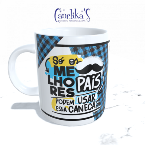 CANECA XÍCARA SÓ OS MELHORES PAIS PODEM USAR ESSA CANECA 22