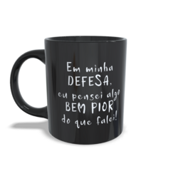 CANECA XÍCARA EM MINHA DEFESA PENSEI ALGO BEM PIOR