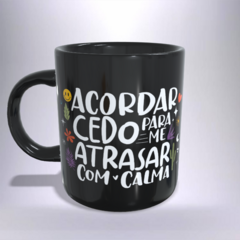 CANECA XÍCARA ACORDAR CEDO PRA ATRAZAR COM CALMA PRETA 1 - comprar online