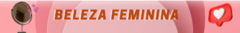 Banner da categoria BELEZA FEMININA