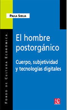 El hombre postorgánico Cuerpo, subjetividad y tecnologías digitales. Paula Sibilia