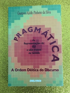 PRAGMÁTICA: A ORDEM DÊITICA DO DISCURSO (GUSTAVO ADOLFO PINHEIRO DA SILVA) - USADO - FRETE GRÁTIS