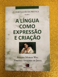 A LÍNGUA COMO EXPRESSÃO E CRIAÇÃO (ROSANA MORAIS WEG E VIRGÍNIA ANTUNES DE JESUS) - USADO - FRETE GRÁTIS