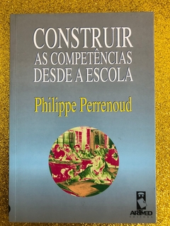 CONSTRUIR AS COMPETÊNCIAS DESDE A ESCOLA (PHILIPPE PERRENOUD) - USADO - FRETE GRÁTIS