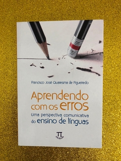 APRENDENDO COM OS ERROS: UMA PESPECTIVA COMUNICATIVA DO ENSINO DE LÍNGUAS (FRANCISCO JOSÉ QUARESMA DE FIGUEIREDO) - FRETE GRÁTIS